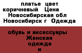 платье .цвет коричневый › Цена ­ 800 - Новосибирская обл., Новосибирск г. Одежда, обувь и аксессуары » Женская одежда и обувь   . Новосибирская обл.,Новосибирск г.